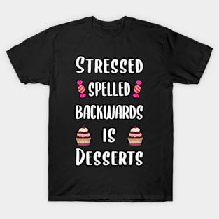 Stressed spelled backwards is desserts T-Shirt